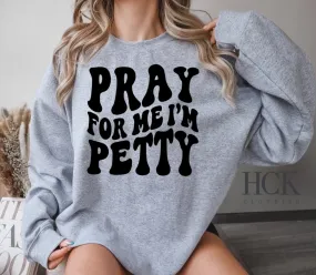 Pray For Me I'm Petty Crewneck Sweatshirt- 2 COLORS
